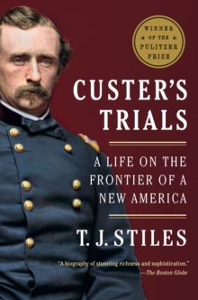 Custer’s Trials: A Life on the Frontier of a New America