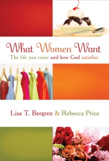 Image for What Women Want: The Life You Crave and How God Satisfies