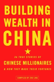 Image for Building Wealth in China: 36 True Stories of Chinese Millionaires and How They Made Their Fortunes.