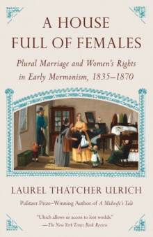House Full of Females: Plural Marriage and Women’s Rights in Early Mormonism, 1835-1870
