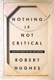Image for Nothing if not critical: selected essays on art and artists