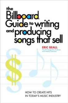 Image for Billboard Guide to Writing and Producing Songs that Sell: How to Create Hits in Today's Music Industry