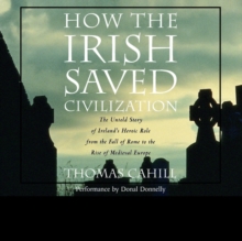 Image for How the Irish Saved Civilization: The Untold Story of Ireland's Heroic Role from the Fall of Rome to the Rise of Medieval Europe