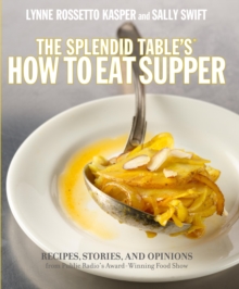 Image for Splendid Table's How to Eat Supper: Recipes, Stories, and Opinions from Public Radio's Award-Winning Food Show