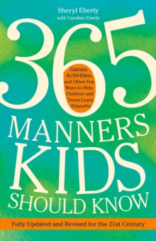 365 Manners Kids Should Know: Games, Activities, and Other Fun Ways to Help Children and Teens Learn Etiquette