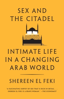 Image for Sex and the citadel: intimate life in a changing Arab world