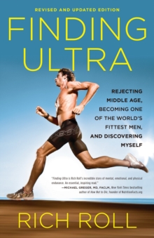 Finding Ultra, Revised and Updated Edition: Rejecting Middle Age, Becoming One of the World’s Fittest Men, and Discovering Myself