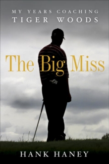 Image for The big miss: my years coaching Tiger Woods