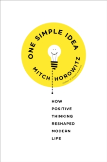 Image for One simple idea: how positive thinking reshaped modern life