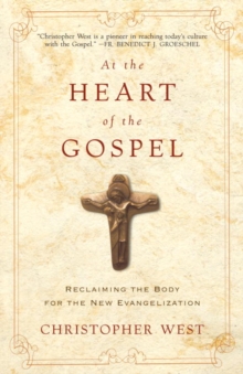 Image for At the Heart of the Gospel: Reclaiming the Body for the New Evangelization