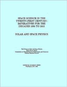 Image for Solar and Space Physics : Space Science in the Twenty-First Century -- Imperatives for the Decades 1995 to 2015