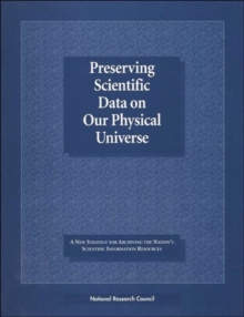 Image for Preserving Scientific Data on Our Physical Universe : A New Strategy for Archiving the Nation's Scientific Information Resources