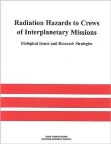 Image for Radiation Hazards to Crews of Interplanetary Missions : Biological Issues and Research Strategies