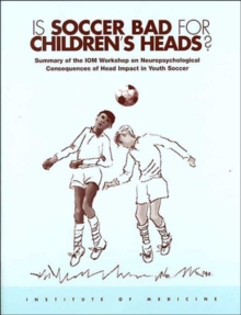 Image for Is Soccer Bad for Children's Heads? : Summary of the IOM Workshop on Neuropsychological Consequences of Head Impact in Youth Soccer
