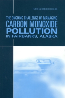 Image for The Ongoing Challenge of Managing Carbon Monoxide Pollution in Fairbanks, Alaska : Interim Report