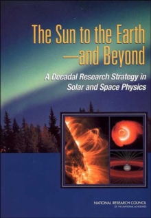 Image for The Sun to the Earth, and Beyond : A Decadal Research Strategy in Solar and Space Physics