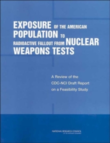 Image for Exposure of the American Population to Radioactive Fallout from Nuclear Weapons Tests : A Review of the CDC-NCI Draft Report on a Feasibility Study of the Health Consequences to the American Populatio