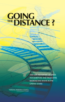 Image for Going the Distance? : The Safe Transport of Spent Nuclear Fuel and High-Level Radioactive Waste in the United States