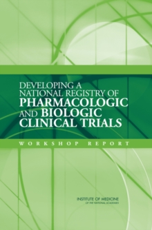 Image for Developing a National Registry of Pharmacologic and Biologic Clinical Trials : Workshop Report