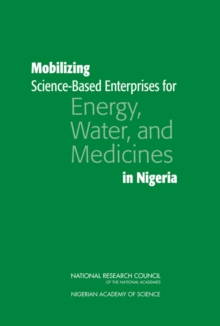 Image for Mobilizing Science-Based Enterprises for Energy, Water, and Medicines in Nigeria: Committee on Creation of Science-Based Industries in Developing Countries Development, Security, and Cooperation Policy and Global Affairs.