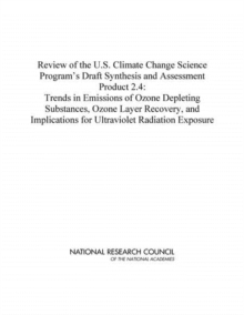 Image for Review of the U.S. Climate Change Science Program's Draft Synthesis and Assessment Product 2.4 : Trends in Emissions of Ozone Depleting Substances, Ozone Layer Recovery, and Implications for Ultraviol