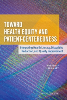 Image for Toward health equity and patient-centeredness: integrating health literacy, disparities reduction, and quality improvement : workshop summary