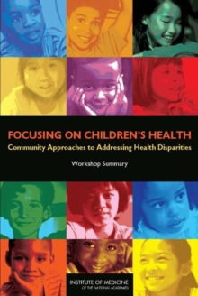 Image for Focusing on Children's Health : Community Approaches to Addressing Health Disparities: Workshop Summary