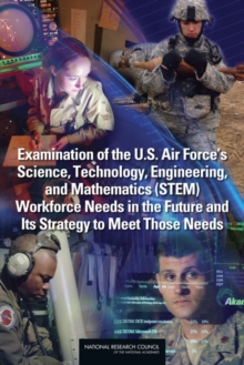 Image for Examination of the U.S. Air Force's science, technology, engineering, and mathematics (STEM) workforce needs in the future and its strategy to meet those needs