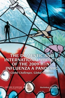 Image for The domestic and international impacts of the 2009-H1N1 influenza a pandemic: global challenges, global solutions : workshop summary