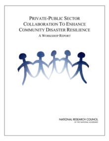 Image for Private-Public Sector Collaboration to Enhance Community Disaster Resilience : A Workshop Report