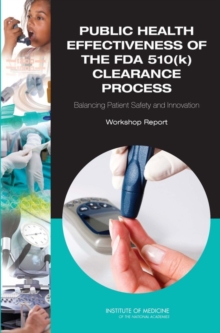 Image for Public Health Effectiveness of the FDA 510(k) Clearance Process : Balancing Patient Safety and Innovation: Workshop Report