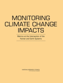 Image for Monitoring Climate Change Impacts : Metrics at the Intersection of the Human and Earth Systems