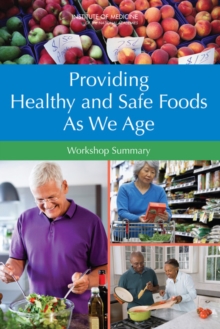 Image for Providing Healthy and Safe Foods As We Age : Workshop Summary