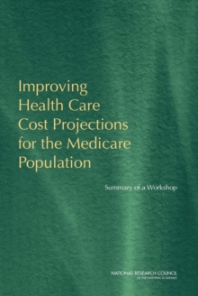 Image for Improving health care cost projections for the Medicare population: summary of a workshop