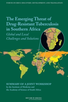 Image for The Emerging Threat of Drug-Resistant Tuberculosis in Southern Africa : Global and Local Challenges and Solutions: Summary of a Joint Workshop by the Institute of Medicine and the Academy of Science o