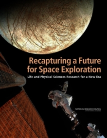 Image for Recapturing a future for space exploration: life and physical sciences research for a new era