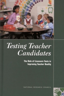 Image for Testing Teacher Candidates: The Role of Licensure Tests in Improving Teacher Quality