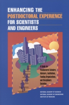 Image for Enhancing the Postdoctoral Experience for Scientists and Engineers: A Guide for Postdoctoral Scholars, Advisers, Institutions, Funding Organizations, and Disciplinary Societies