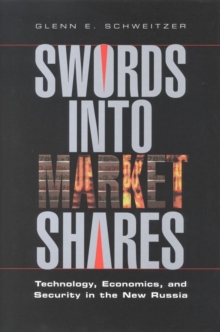 Image for Swords into Market Shares: Technology, Economics, and Security in the New Russia