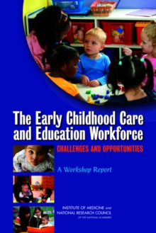 Image for The Early Childhood Care and Education Workforce : Challenges and Opportunities: A Workshop Report