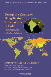 Image for Facing the Reality of Drug-Resistant Tuberculosis in India : Challenges and Potential Solutions: Summary of a Joint Workshop by the Institute of Medicine, the Indian National Science Academy, and the 