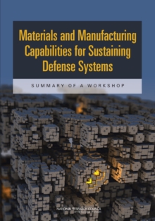 Image for Materials and Manufacturing Capabilities for Sustaining Defense Systems : Summary of a Workshop
