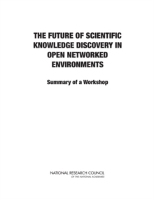 Image for The Future of Scientific Knowledge Discovery in Open Networked Environments : Summary of a Workshop