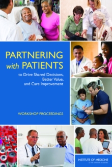 Image for Partnering with Patients to Drive Shared Decisions, Better Value, and Care Improvement : Workshop Proceedings