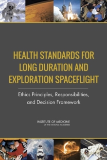 Image for Health Standards for Long Duration and Exploration Spaceflight : Ethics Principles, Responsibilities, and Decision Framework