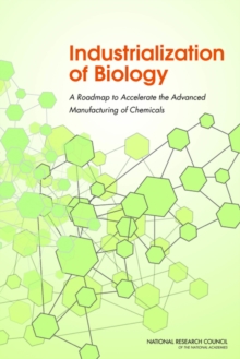 Image for Industrialization of Biology : A Roadmap to Accelerate the Advanced Manufacturing of Chemicals