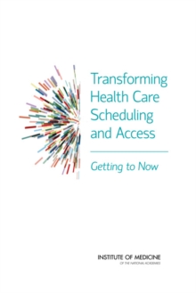 Image for Transforming Health Care Scheduling and Access : Getting to Now