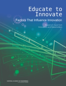 Image for Educate to Innovate: Factors That Influence Innovation: Based on Input from Innovators and Stakeholders