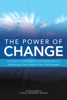 Image for The power of change: innovation for development and deployment of increasingly clean electric power technologies : a report of the National Academies of Sciences, Engineering, Medicine