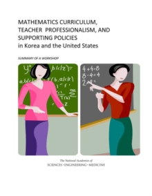 Image for Mathematics Curriculum, Teacher Professionalism, and Supporting Policies in Korea and the United States : Summary of a Workshop